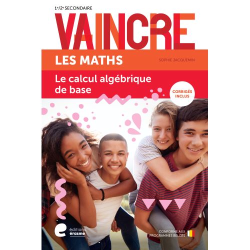 VAINCRE LES MATHS - LE CALCUL ALGÉBRIQUE DE BASE -1RE/2E SECONDAIRE